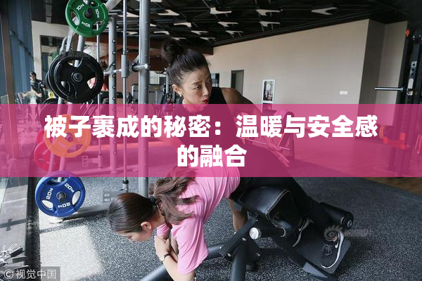 被子裹成的秘密：温暖与安全感的融合
