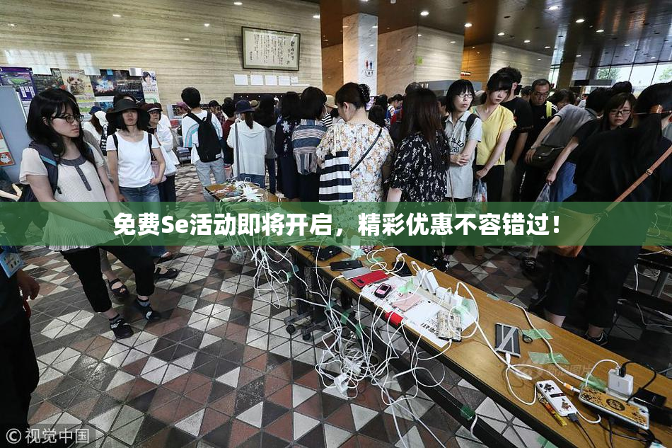 免费Se活动即将开启，精彩优惠不容错过！