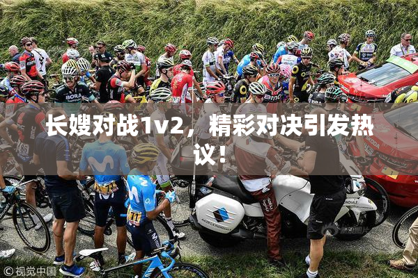 长嫂对战1v2，精彩对决引发热议！