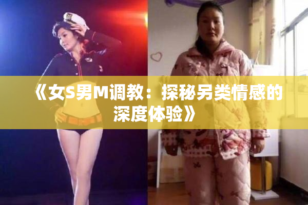 《女S男M调教：探秘另类情感的深度体验》