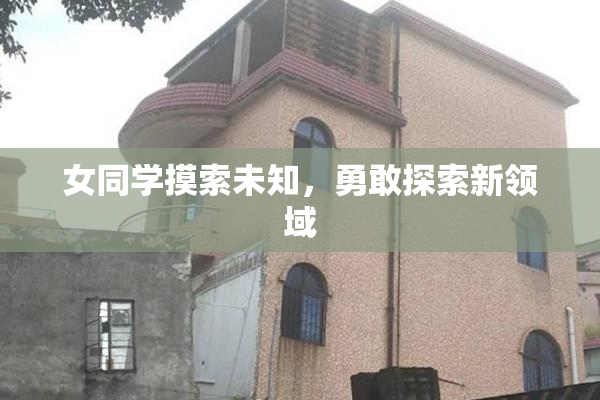 女同学摸索未知，勇敢探索新领域
