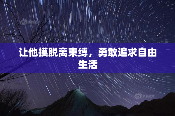 让他摸脱离束缚，勇敢追求自由生活