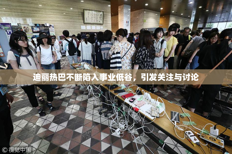 迪丽热巴不断陷入事业低谷，引发关注与讨论