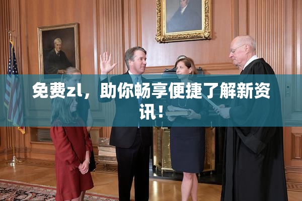 免费zl，助你畅享便捷了解新资讯！
