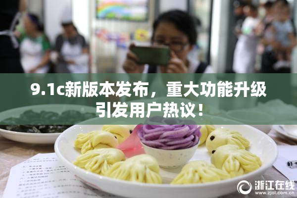 9.1c新版本发布，重大功能升级引发用户热议！