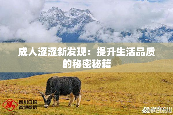 成人涩涩新发现：提升生活品质的秘密秘籍