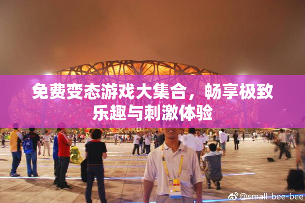 免费变态游戏大集合，畅享极致乐趣与刺激体验