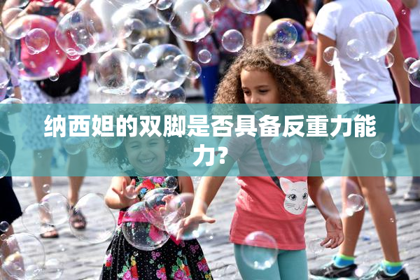 纳西妲的双脚是否具备反重力能力？