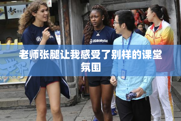 老师张腿让我感受了别样的课堂氛围
