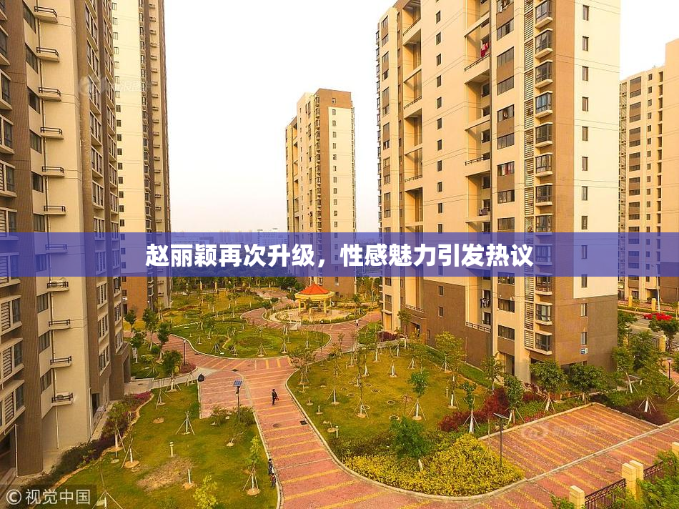 赵丽颖再次升级，性感魅力引发热议