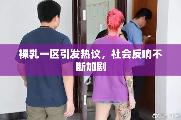 裸乳一区引发热议，社会反响不断加剧