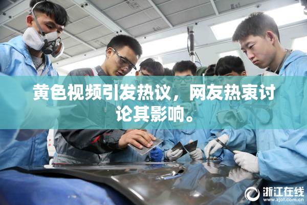 黄色视频引发热议，网友热衷讨论其影响。