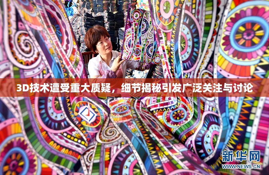 3D技术遭受重大质疑，细节揭秘引发广泛关注与讨论