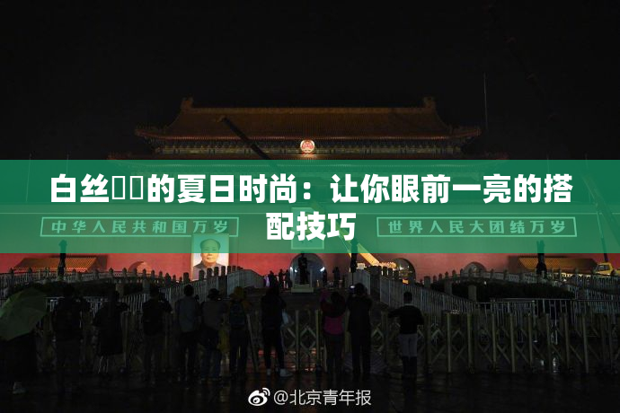 白丝妺妺的夏日时尚：让你眼前一亮的搭配技巧