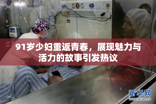 91岁少妇重返青春，展现魅力与活力的故事引发热议