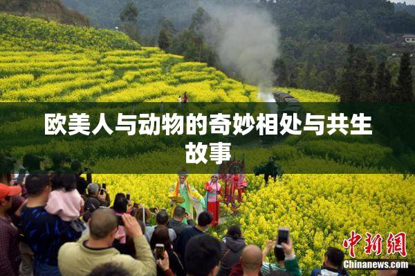 欧美人与动物的奇妙相处与共生故事