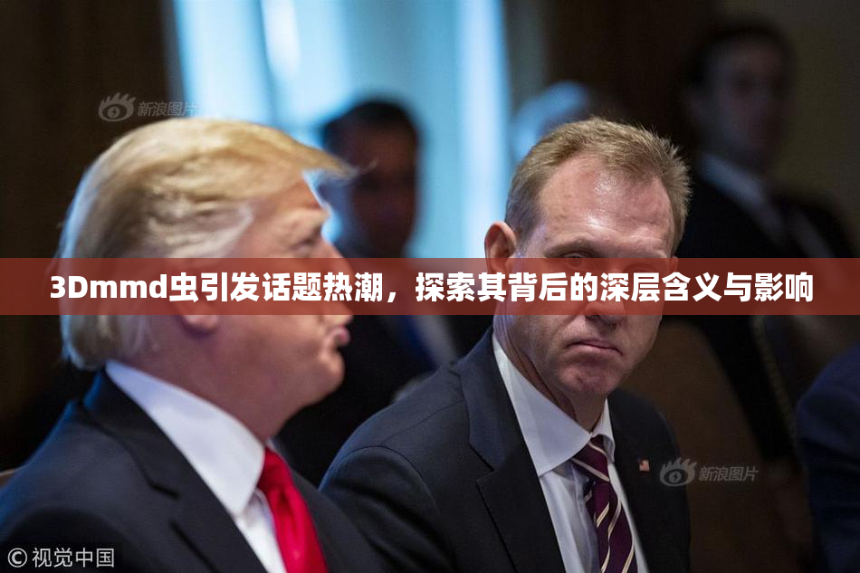 3Dmmd虫引发话题热潮，探索其背后的深层含义与影响