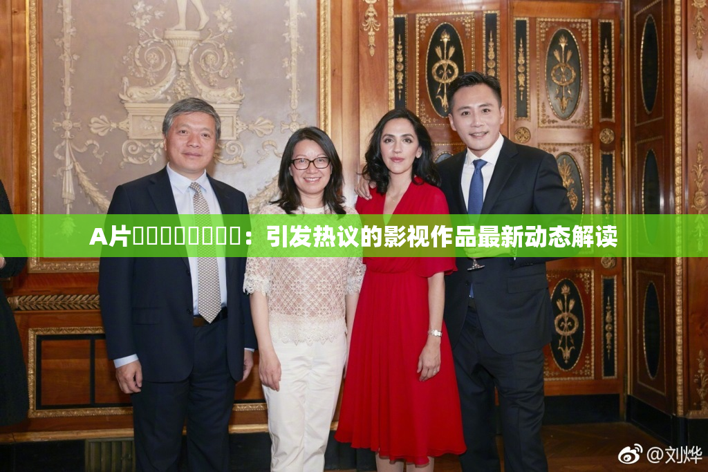 A片❌‌❌‌❌‌❌‌：引发热议的影视作品最新动态解读