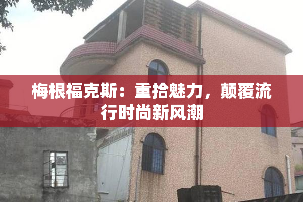 梅根福克斯：重拾魅力，颠覆流行时尚新风潮