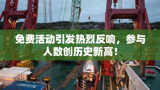 免费活动引发热烈反响，参与人数创历史新高！