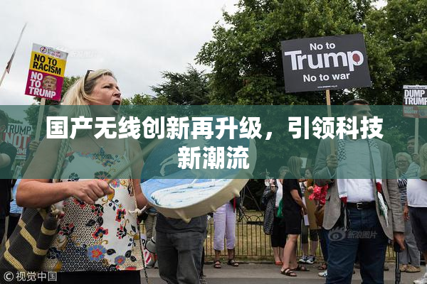 国产无线创新再升级，引领科技新潮流