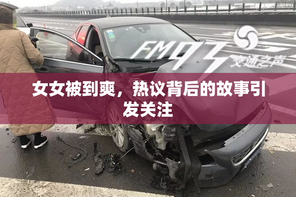 女女被到爽，热议背后的故事引发关注