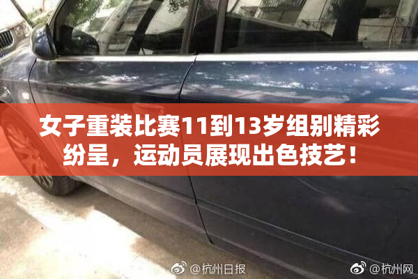 女子重装比赛11到13岁组别精彩纷呈，运动员展现出色技艺！