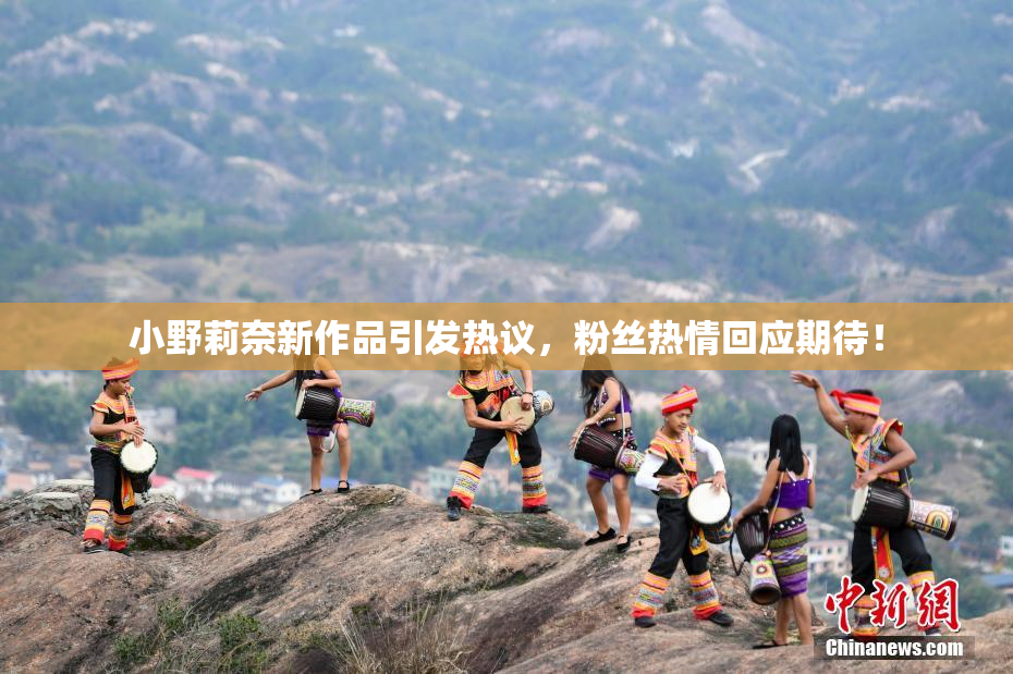 小野莉奈新作品引发热议，粉丝热情回应期待！