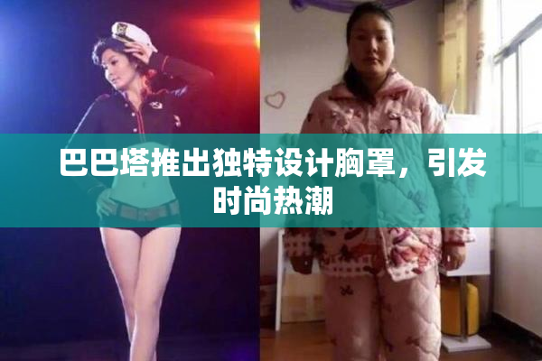 巴巴塔推出独特设计胸罩，引发时尚热潮
