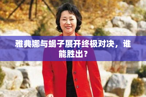 雅典娜与蝎子展开终极对决，谁能胜出？