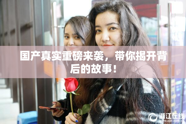国产真实重磅来袭，带你揭开背后的故事！