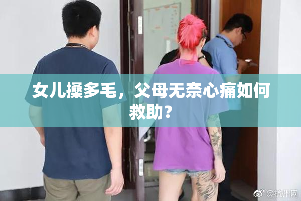 女儿搡多毛，父母无奈心痛如何救助？