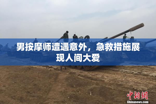 男按摩师遭遇意外，急救措施展现人间大爱
