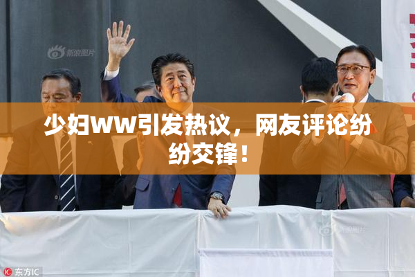 少妇WW引发热议，网友评论纷纷交锋！