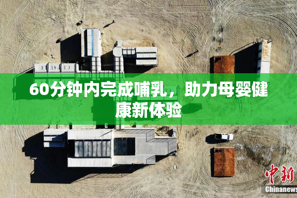 60分钟内完成哺乳，助力母婴健康新体验