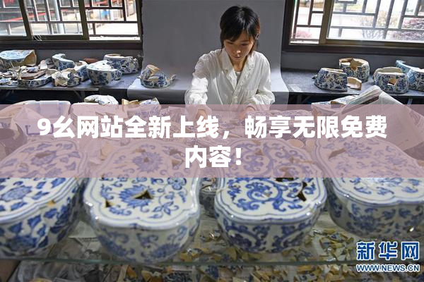 9幺网站全新上线，畅享无限免费内容！