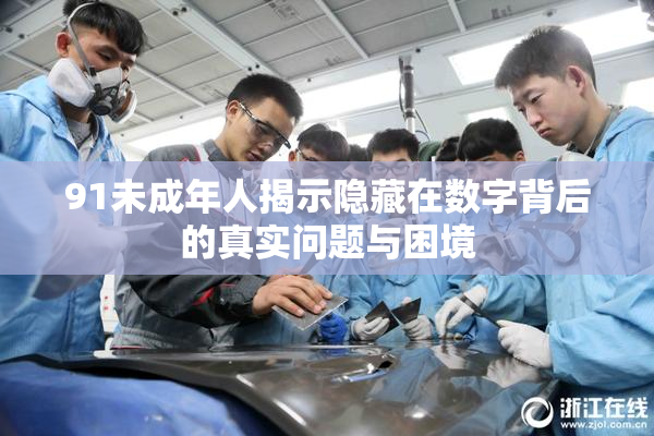 91未成年人揭示隐藏在数字背后的真实问题与困境