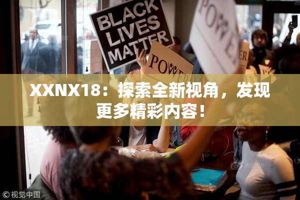 XXNX18：探索全新视角，发现更多精彩内容！