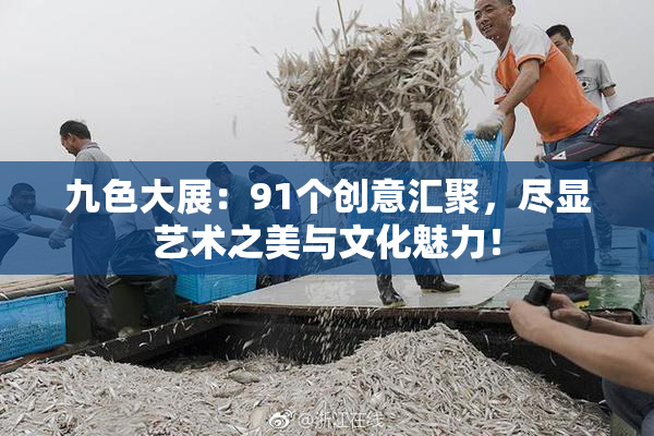 九色大展：91个创意汇聚，尽显艺术之美与文化魅力！
