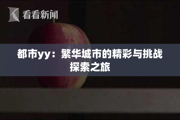 都市yy：繁华城市的精彩与挑战探索之旅