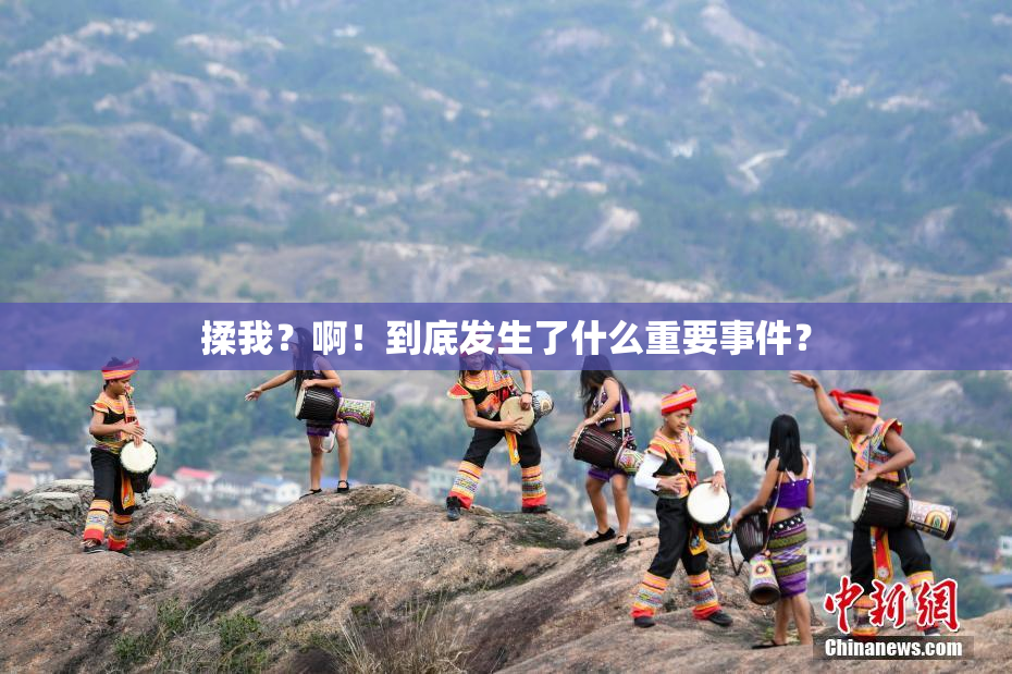 揉我？啊！到底发生了什么重要事件？