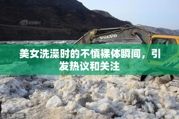 美女洗澡时的不慎裸体瞬间，引发热议和关注