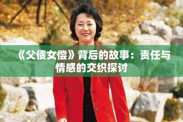 《父债女偿》背后的故事：责任与情感的交织探讨