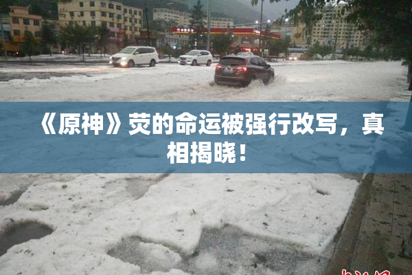 《原神》荧的命运被强行改写，真相揭晓！