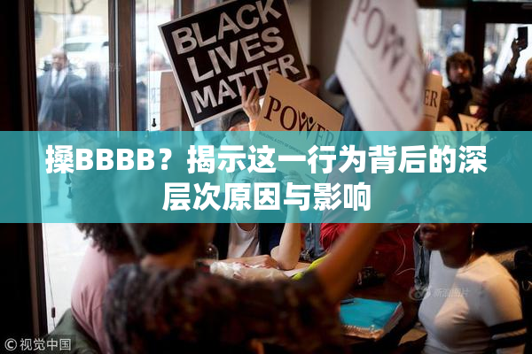 搡BBBB？揭示这一行为背后的深层次原因与影响