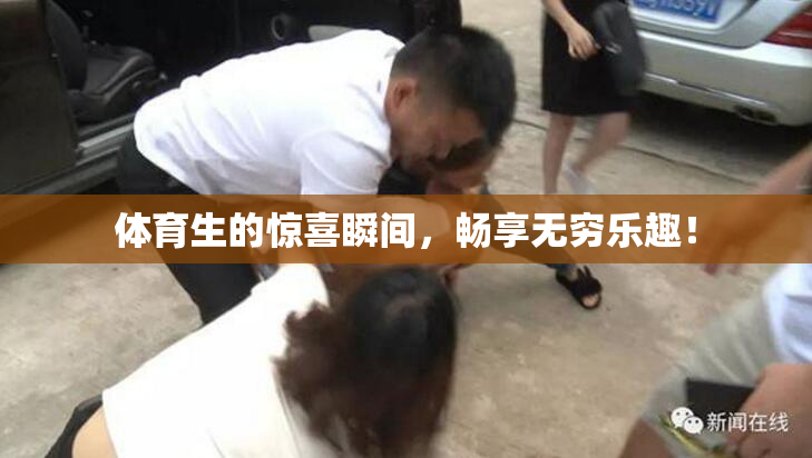 体育生的惊喜瞬间，畅享无穷乐趣！