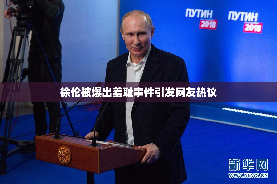 徐伦被爆出羞耻事件引发网友热议