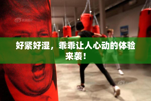 好紧好湿，乖乖让人心动的体验来袭！