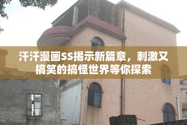 汗汗漫画SS揭示新篇章，刺激又搞笑的搞怪世界等你探索