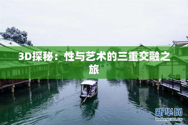 3D探秘：性与艺术的三重交融之旅